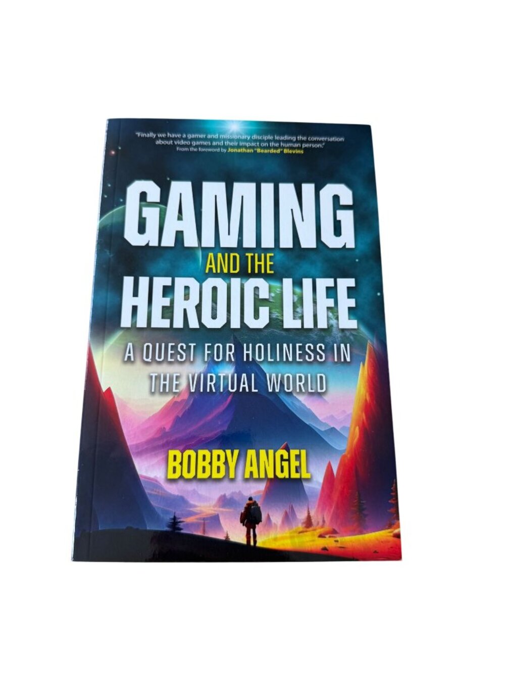 Gaming And The Heroic Life A Quest For Holiness In The Virtual World Bobby Angel